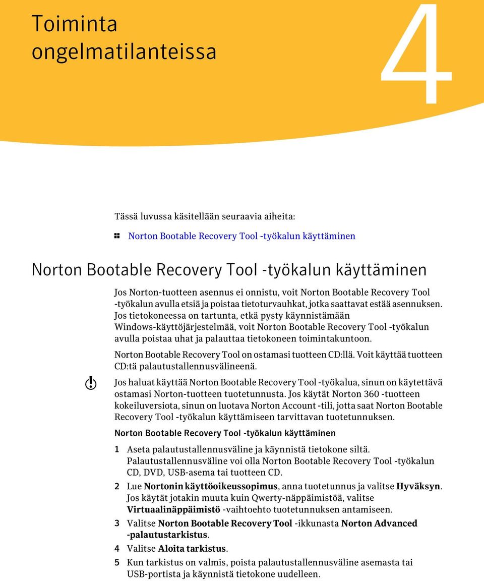 Jos tietokoneessa on tartunta, etkä pysty käynnistämään Windows-käyttöjärjestelmää, voit Norton Bootable Recovery Tool -työkalun avulla poistaa uhat ja palauttaa tietokoneen toimintakuntoon.