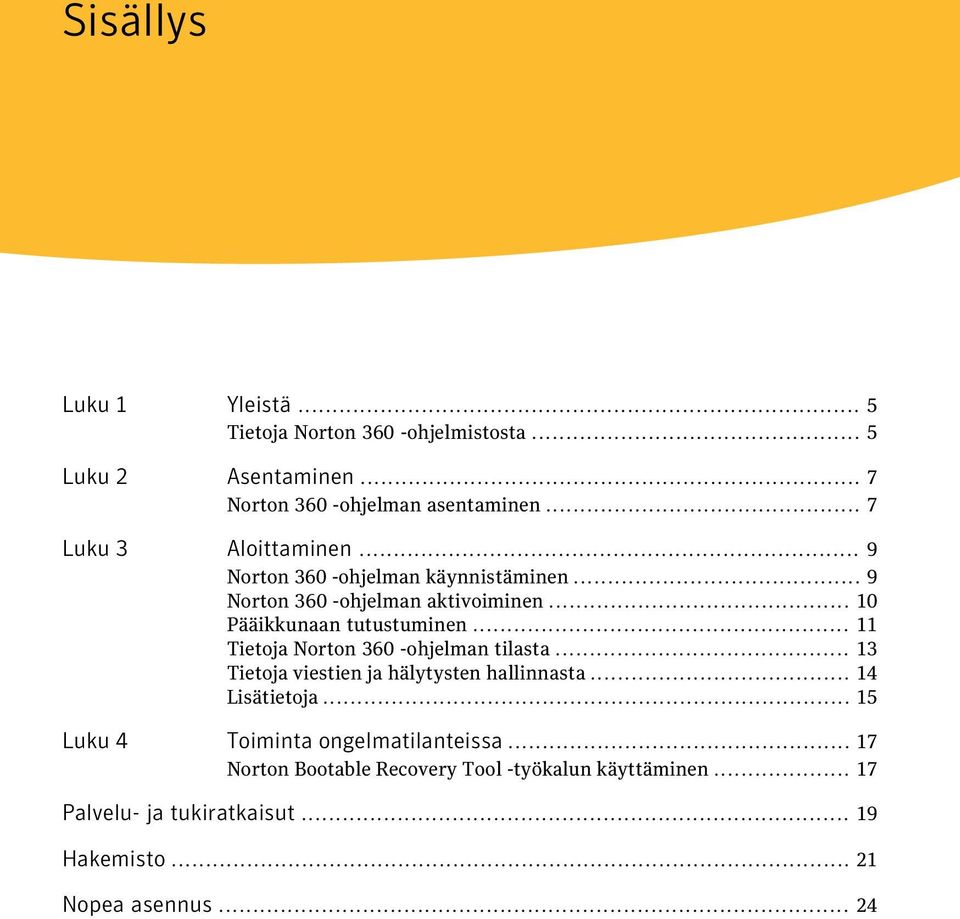 .. 11 Tietoja Norton 360 -ohjelman tilasta... 13 Tietoja viestien ja hälytysten hallinnasta... 14 Lisätietoja.