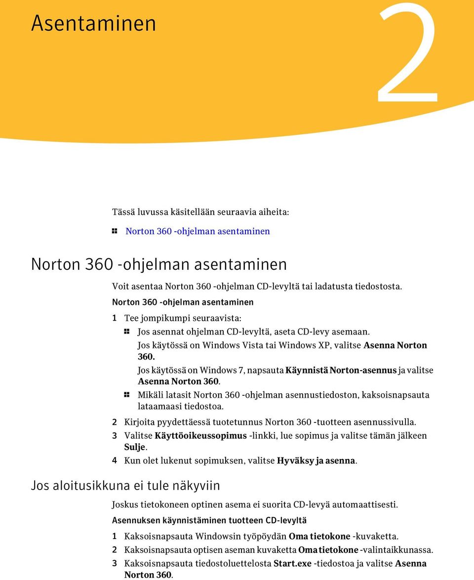 Jos käytössä on Windows 7, napsauta KäynnistäNorton-asennus ja valitse Asenna Norton 360. 1 Mikäli latasit Norton 360 -ohjelman asennustiedoston, kaksoisnapsauta lataamaasi tiedostoa.