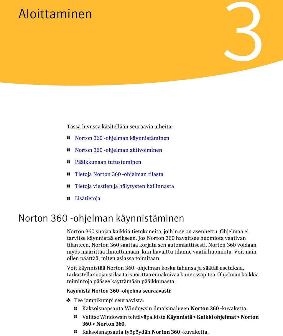 Jos Norton 360 havaitsee huomiota vaativan tilanteen, Norton 360 saattaa korjata sen automaattisesti. Norton 360 voidaan myös määrittää ilmoittamaan, kun havaittu tilanne vaatii huomiota.