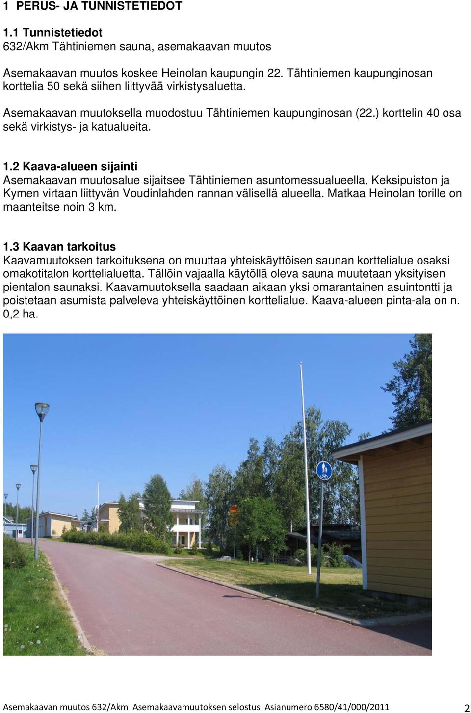 . Kaava-alueen sijaini Asemakaavan muuosalue sijaisee Tähiniemen asunomessualueella, Keksipuison ja Kymen viraan liiyvän Voudinlahden rannan välisellä alueella.