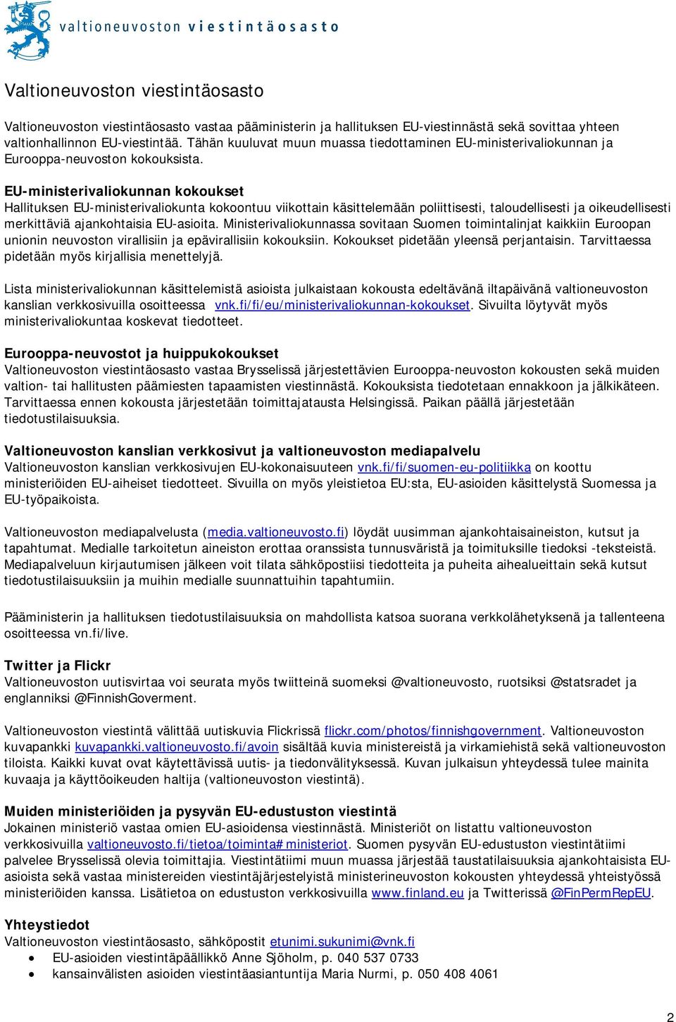 EU-ministerivaliokunnan kokoukset Hallituksen EU-ministerivaliokunta kokoontuu viikottain käsittelemään poliittisesti, taloudellisesti ja oikeudellisesti merkittäviä ajankohtaisia EU-asioita.