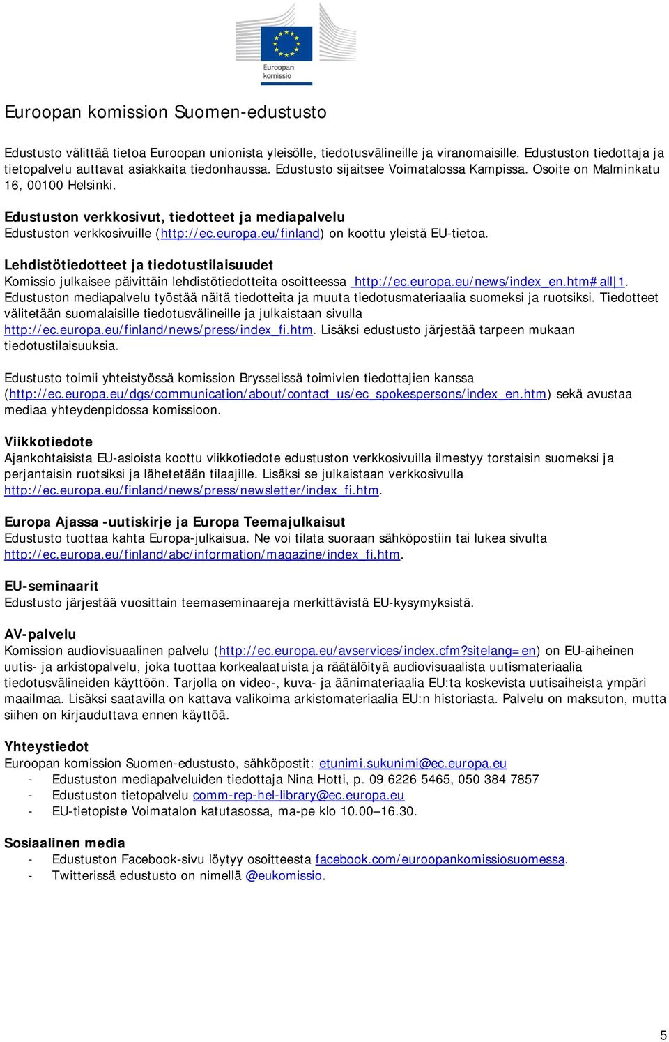 Edustuston verkkosivut, tiedotteet ja mediapalvelu Edustuston verkkosivuille (http://ec.europa.eu/finland) on koottu yleistä EU-tietoa.