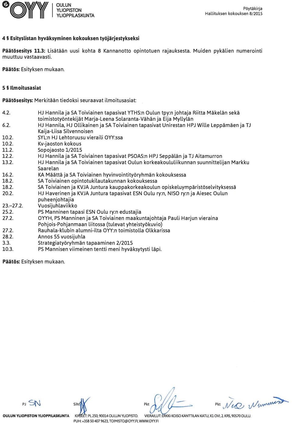 5 Ilm oitusasiat Päätösesitys: Merkitään tiedoksi seuraavat ilmoitusasiat: 4.2.