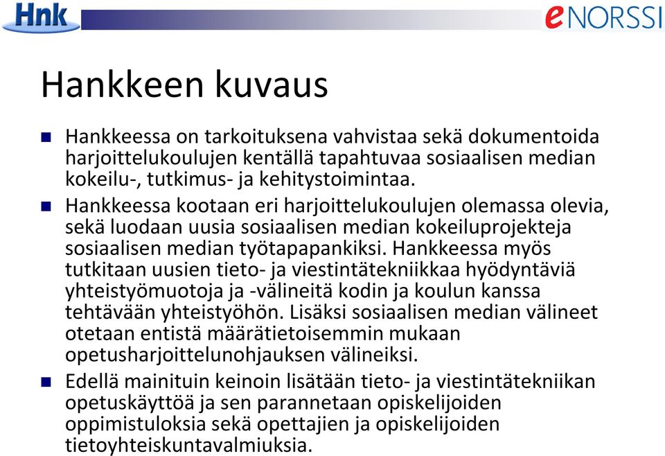 Hankkeessa myös tutkitaan uusien tieto- ja viestintätekniikkaa hyödyntäviä yhteistyömuotoja ja -välineitä kodin ja koulun kanssa tehtävään yhteistyöhön.