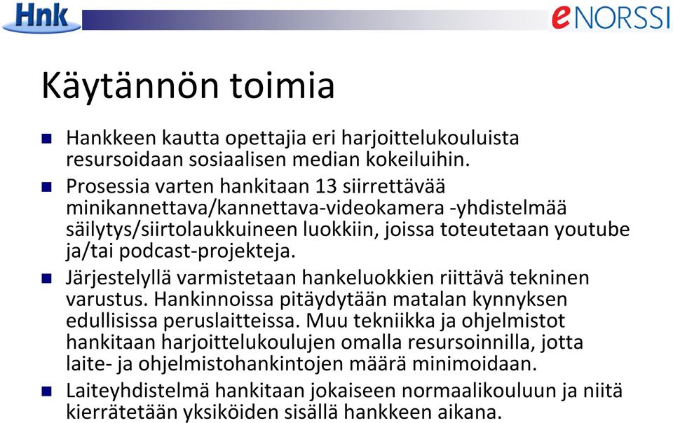 podcast-projekteja. Järjestelyllä varmistetaan hankeluokkien riittävä tekninen varustus. Hankinnoissa pitäydytään matalan kynnyksen edullisissa peruslaitteissa.