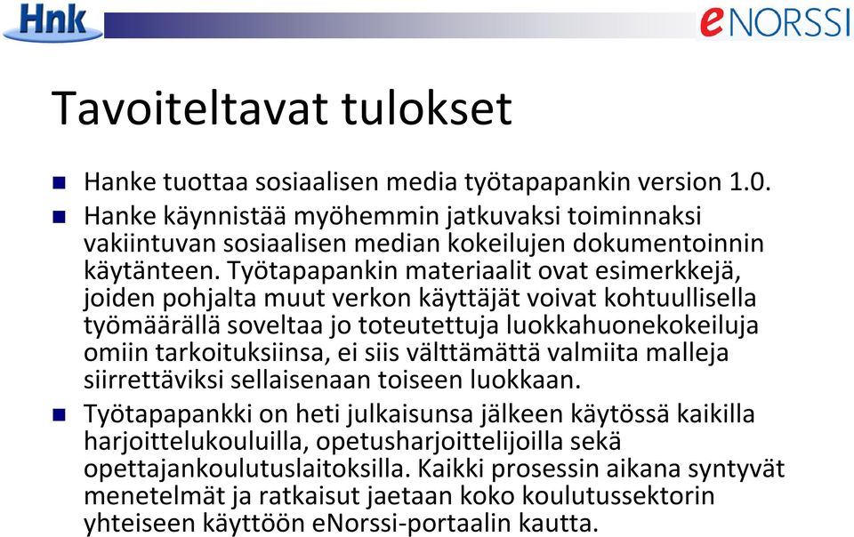 Työtapapankin materiaalit ovat esimerkkejä, joiden pohjalta muut verkon käyttäjät voivat kohtuullisella työmäärällä soveltaa jo toteutettuja luokkahuonekokeiluja omiin tarkoituksiinsa,