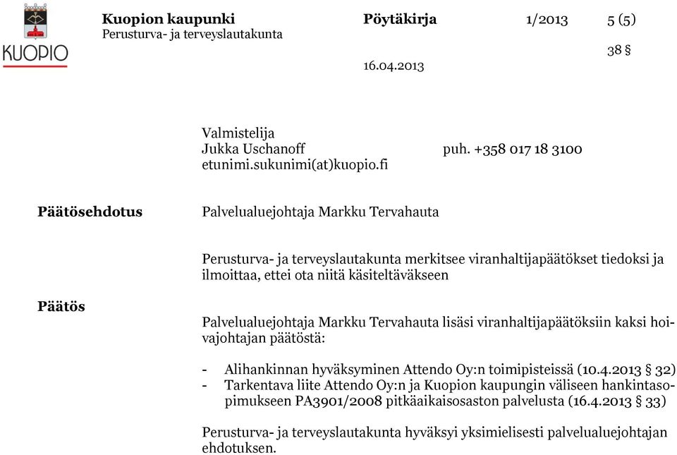 Palvelualuejohtaja Markku Tervahauta lisäsi viranhaltijapäätöksiin kaksi hoivajohtajan päätöstä: - Alihankinnan hyväksyminen Attendo Oy:n toimipisteissä (10.