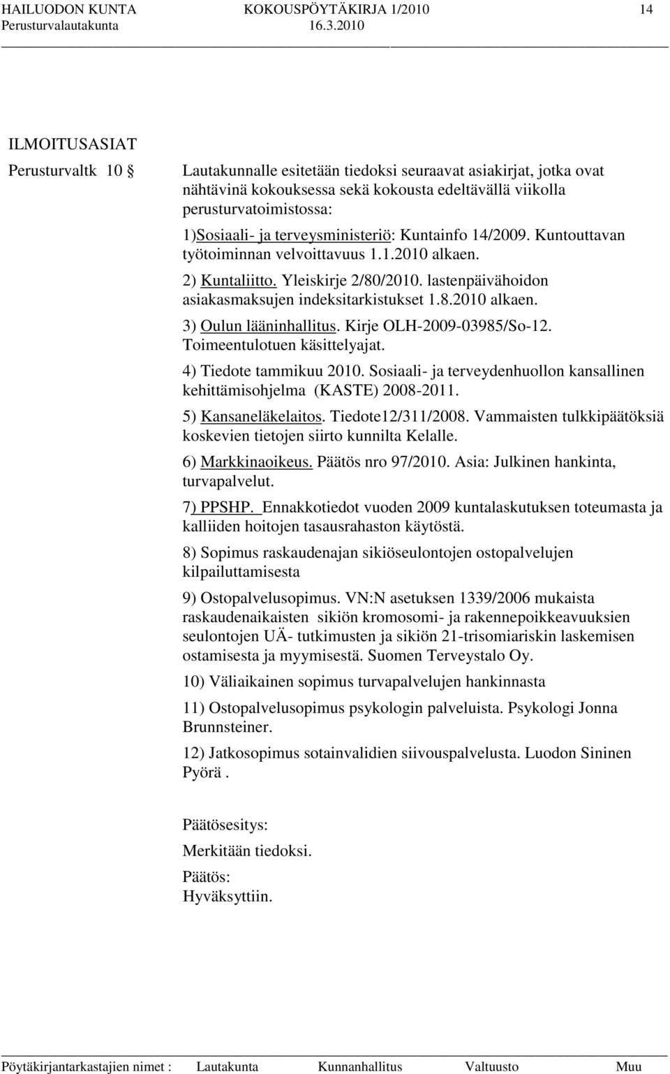 lastenpäivähoidon asiakasmaksujen indeksitarkistukset 1.8.2010 alkaen. 3) Oulun lääninhallitus. Kirje OLH-2009-03985/So-12. Toimeentulotuen käsittelyajat. 4) Tiedote tammikuu 2010.