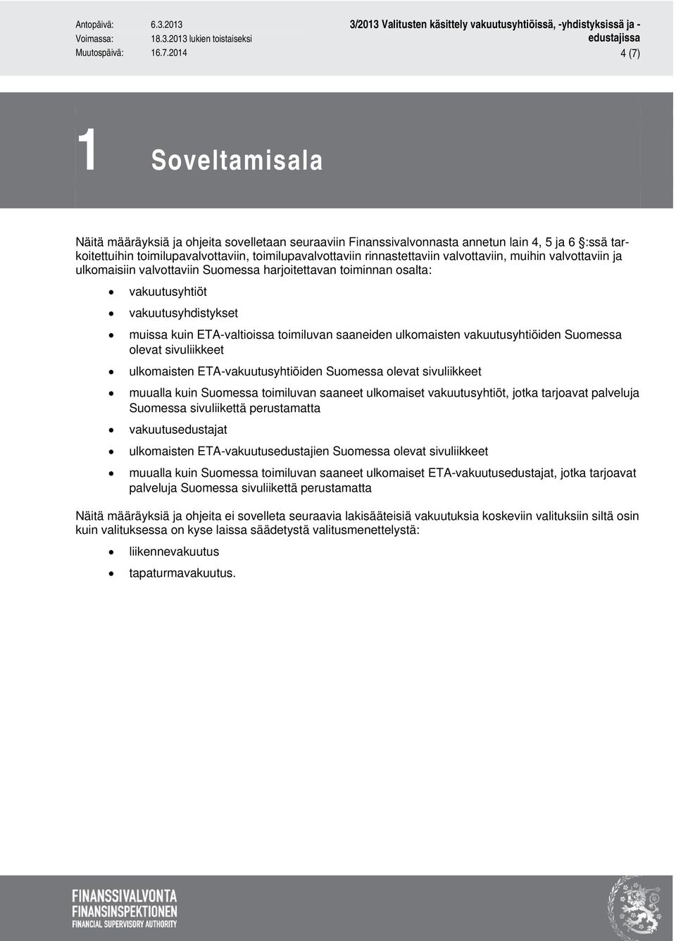 rinnastettaviin valvottaviin, muihin valvottaviin ja ulkomaisiin valvottaviin Suomessa harjoitettavan toiminnan osalta: vakuutusyhtiöt vakuutusyhdistykset muissa kuin ETA-valtioissa toimiluvan