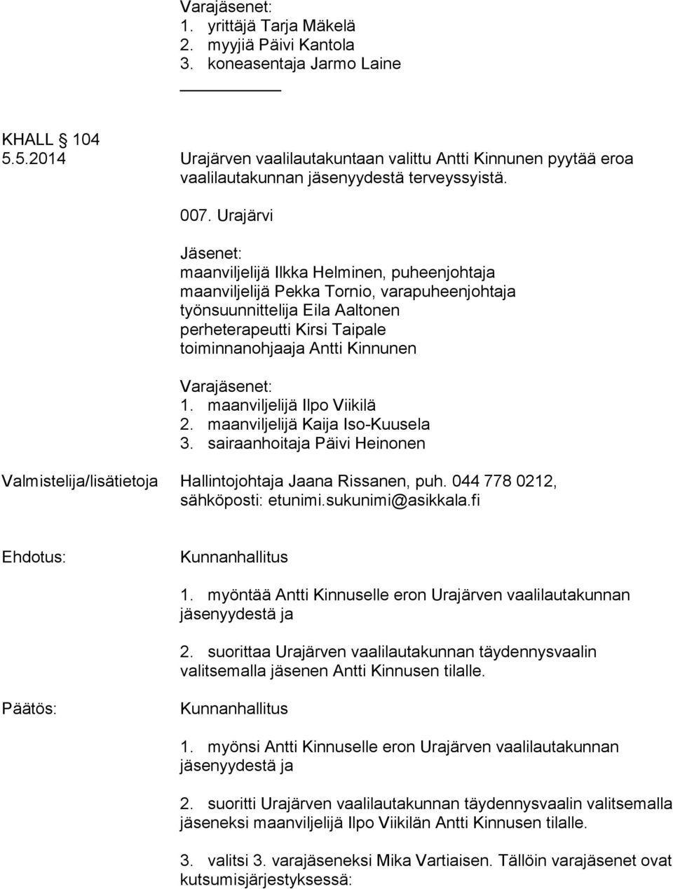 Urajärvi maanviljelijä Ilkka Helminen, puheenjohtaja maanviljelijä Pekka Tornio, varapuheenjohtaja työnsuunnittelija Eila Aaltonen perheterapeutti Kirsi Taipale toiminnanohjaaja Antti Kinnunen 1.