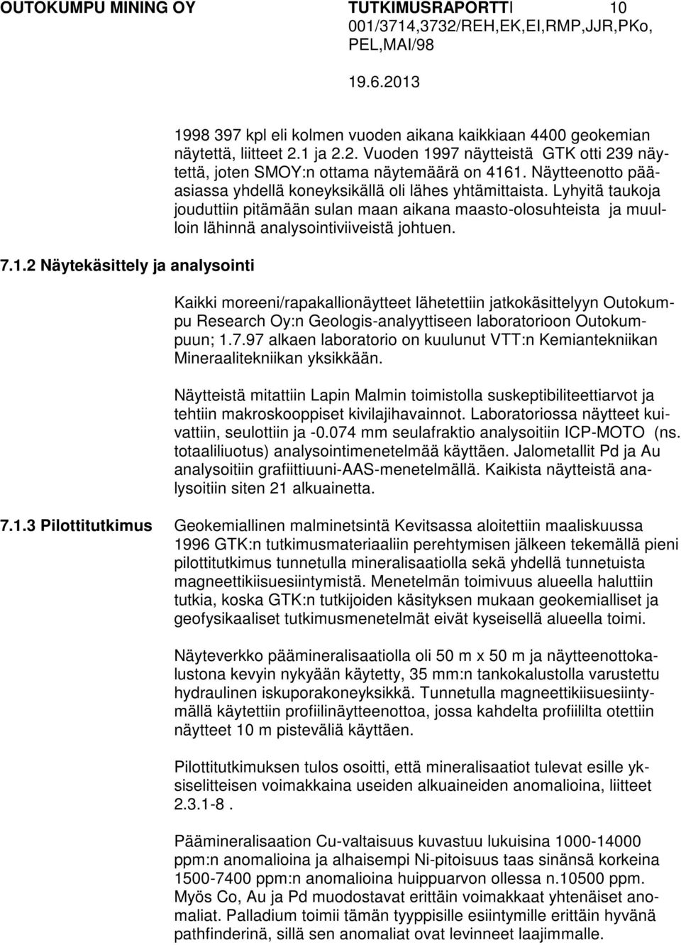 Kaikki moreeni/rapakallionäytteet lähetettiin jatkokäsittelyyn Outokumpu Research Oy:n Geologis-analyyttiseen laboratorioon Outokumpuun; 1.7.