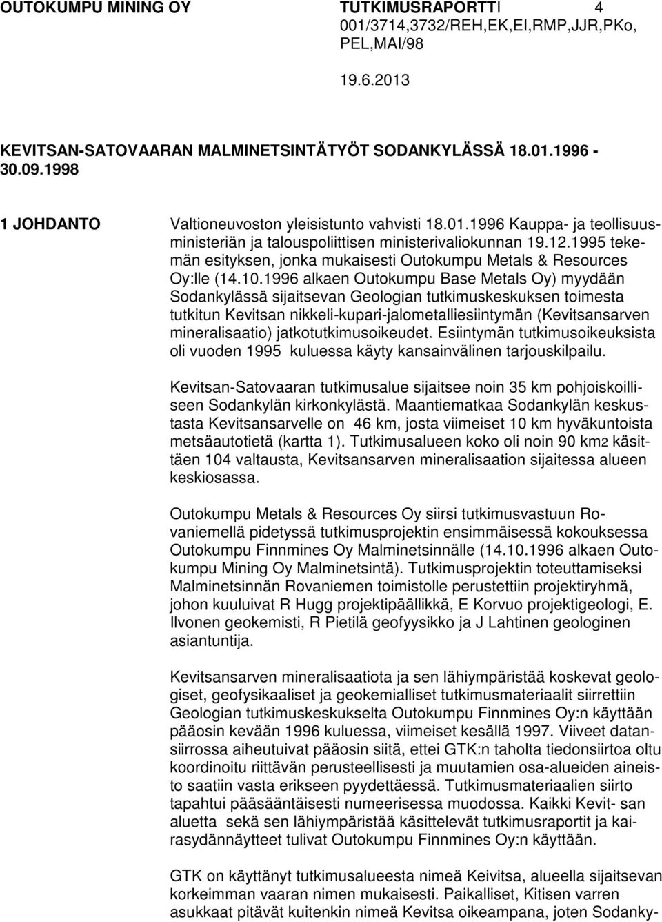 1996 alkaen Outokumpu Base Metals Oy) myydään Sodankylässä sijaitsevan Geologian tutkimuskeskuksen toimesta tutkitun Kevitsan nikkeli-kupari-jalometalliesiintymän (Kevitsansarven mineralisaatio)