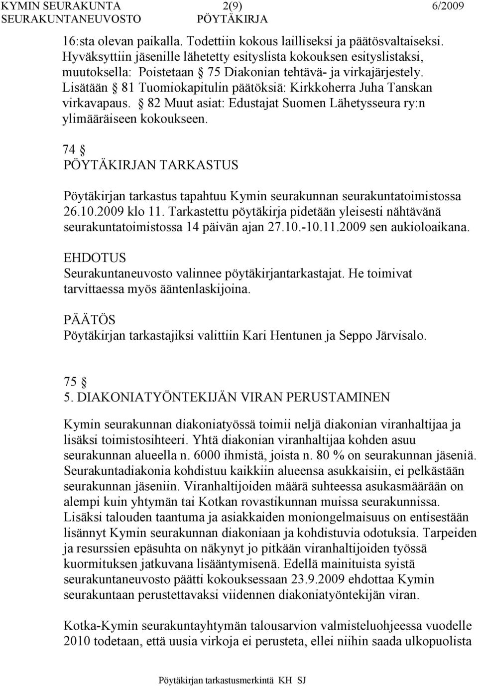 Lisätään 81 Tuomiokapitulin päätöksiä: Kirkkoherra Juha Tanskan virkavapaus. 82 Muut asiat: Edustajat Suomen Lähetysseura ry:n ylimääräiseen kokoukseen.