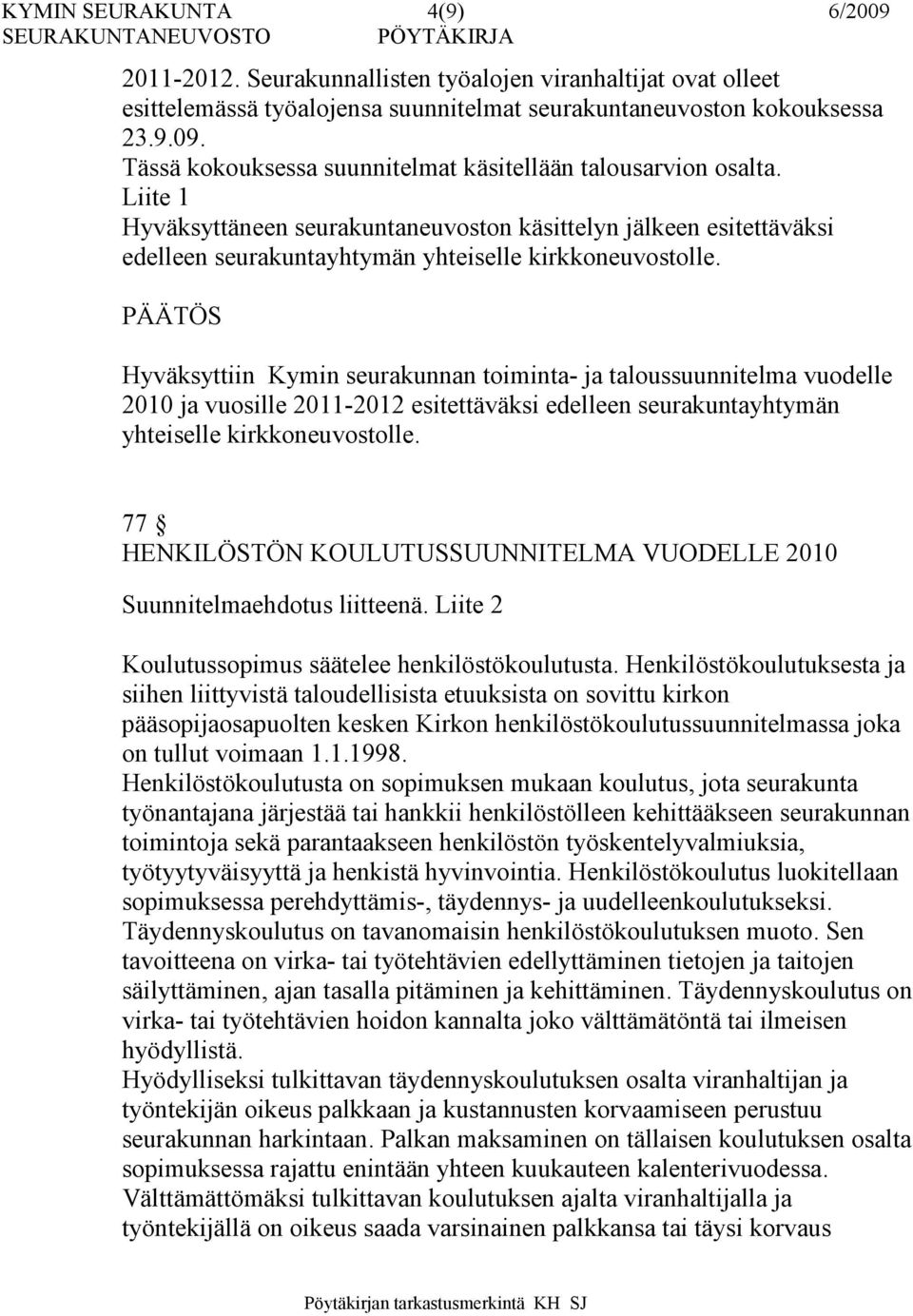 Hyväksyttiin Kymin seurakunnan toiminta- ja taloussuunnitelma vuodelle 2010 ja vuosille 2011-2012 esitettäväksi edelleen seurakuntayhtymän yhteiselle kirkkoneuvostolle.