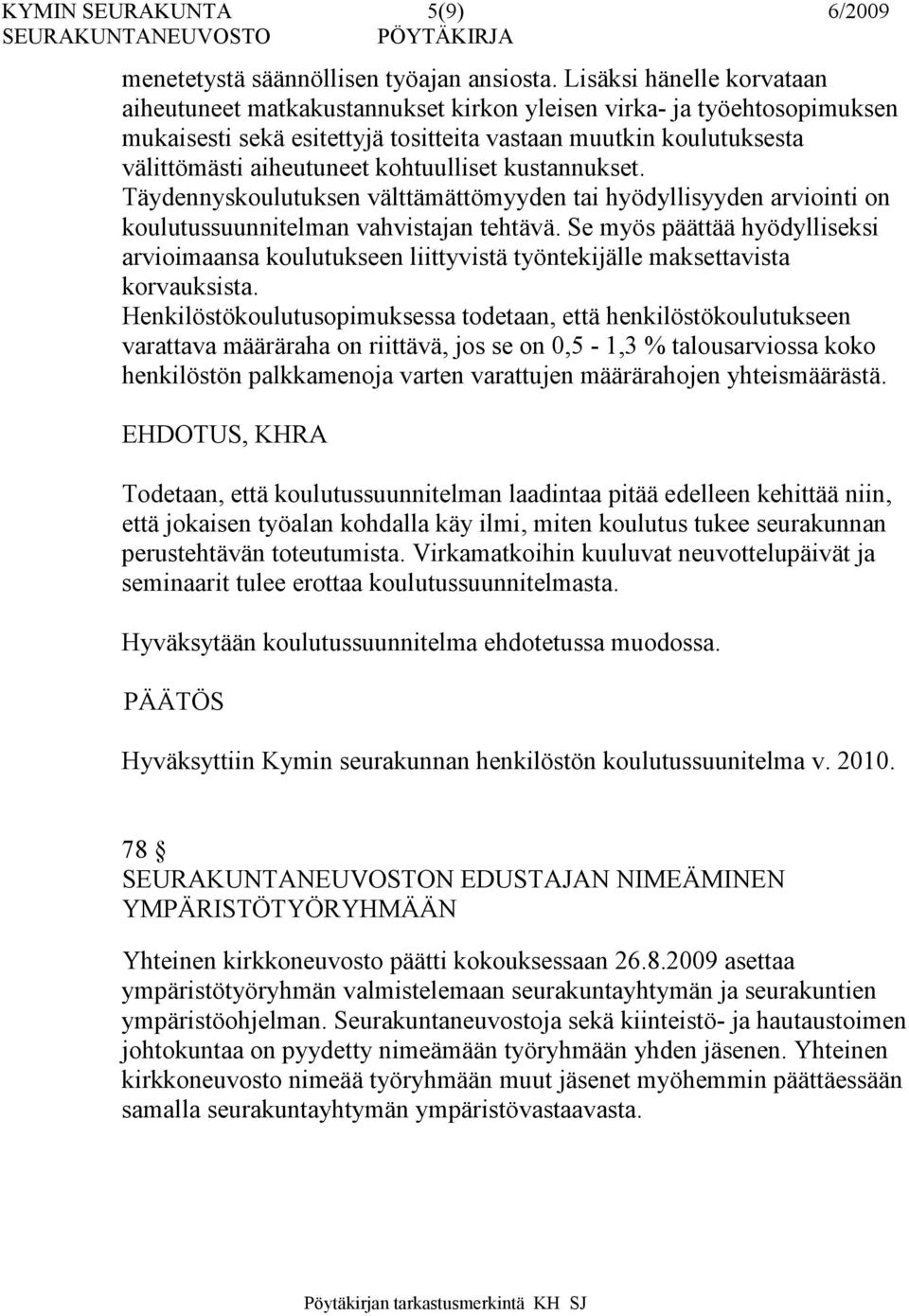 kohtuulliset kustannukset. Täydennyskoulutuksen välttämättömyyden tai hyödyllisyyden arviointi on koulutussuunnitelman vahvistajan tehtävä.