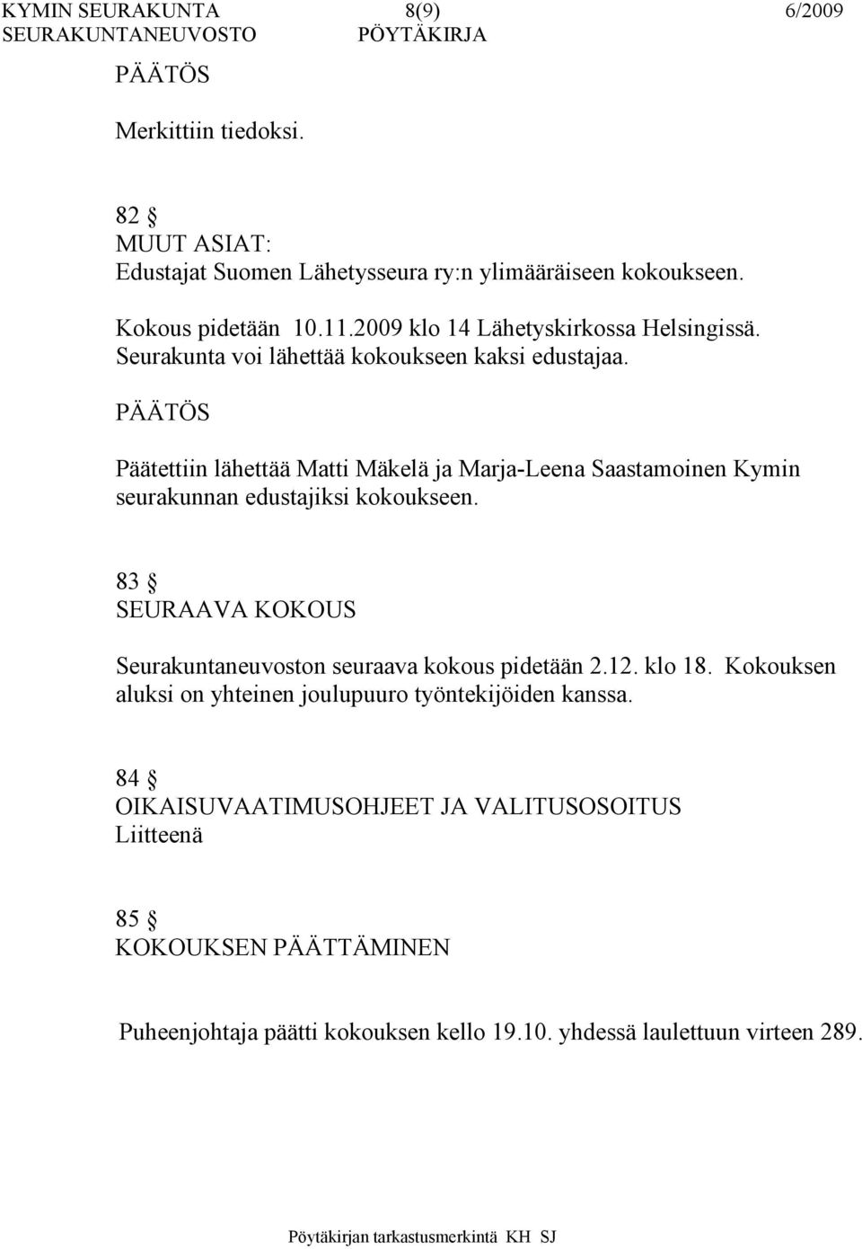 Päätettiin lähettää Matti Mäkelä ja Marja-Leena Saastamoinen Kymin seurakunnan edustajiksi kokoukseen.