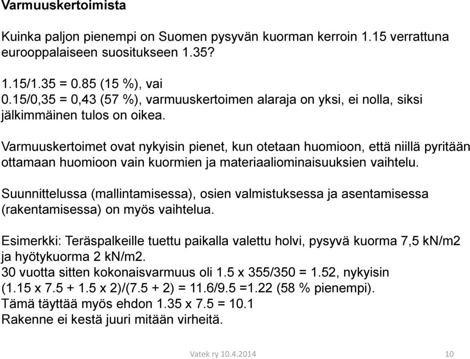 Varmuuskertoimet ovat nykyisin pienet, kun otetaan huomioon, että niillä pyritään ottamaan huomioon vain kuormien ja materiaaliominaisuuksien vaihtelu.