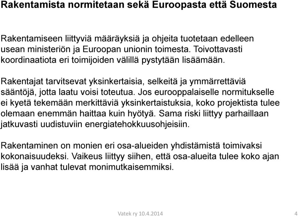 Jos eurooppalaiselle normitukselle ei kyetä tekemään merkittäviä yksinkertaistuksia, koko projektista tulee olemaan enemmän haittaa kuin hyötyä.