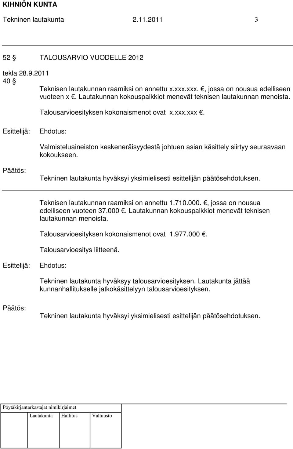 xxx. Valmisteluaineiston keskeneräisyydestä johtuen asian käsittely siirtyy seuraavaan kokoukseen. Teknisen lautakunnan raamiksi on annettu 1.710.000.