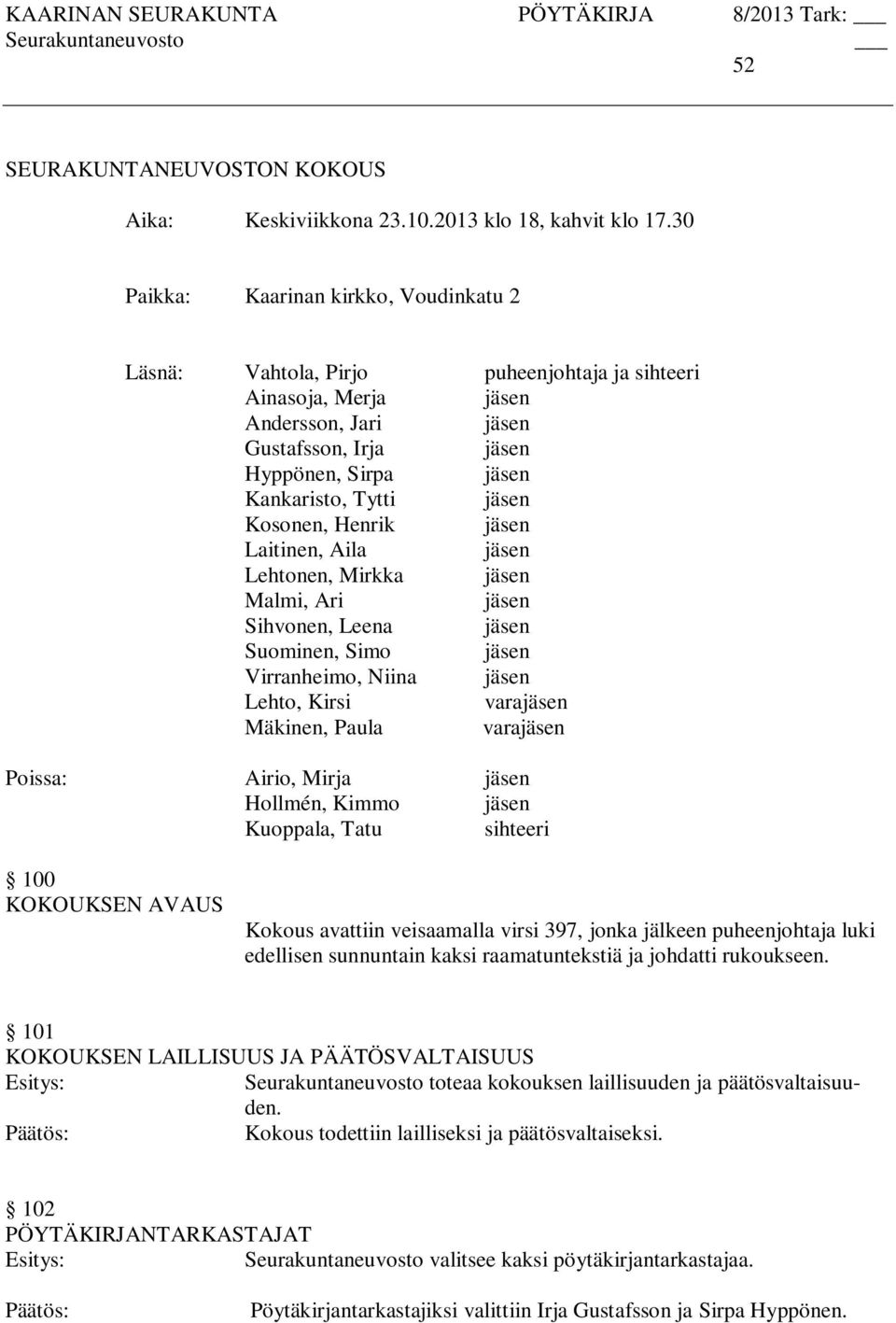 jäsen Kosonen, Henrik jäsen Laitinen, Aila jäsen Lehtonen, Mirkka jäsen Malmi, Ari jäsen Sihvonen, Leena jäsen Suominen, Simo jäsen Virranheimo, Niina jäsen Lehto, Kirsi varajäsen Mäkinen, Paula