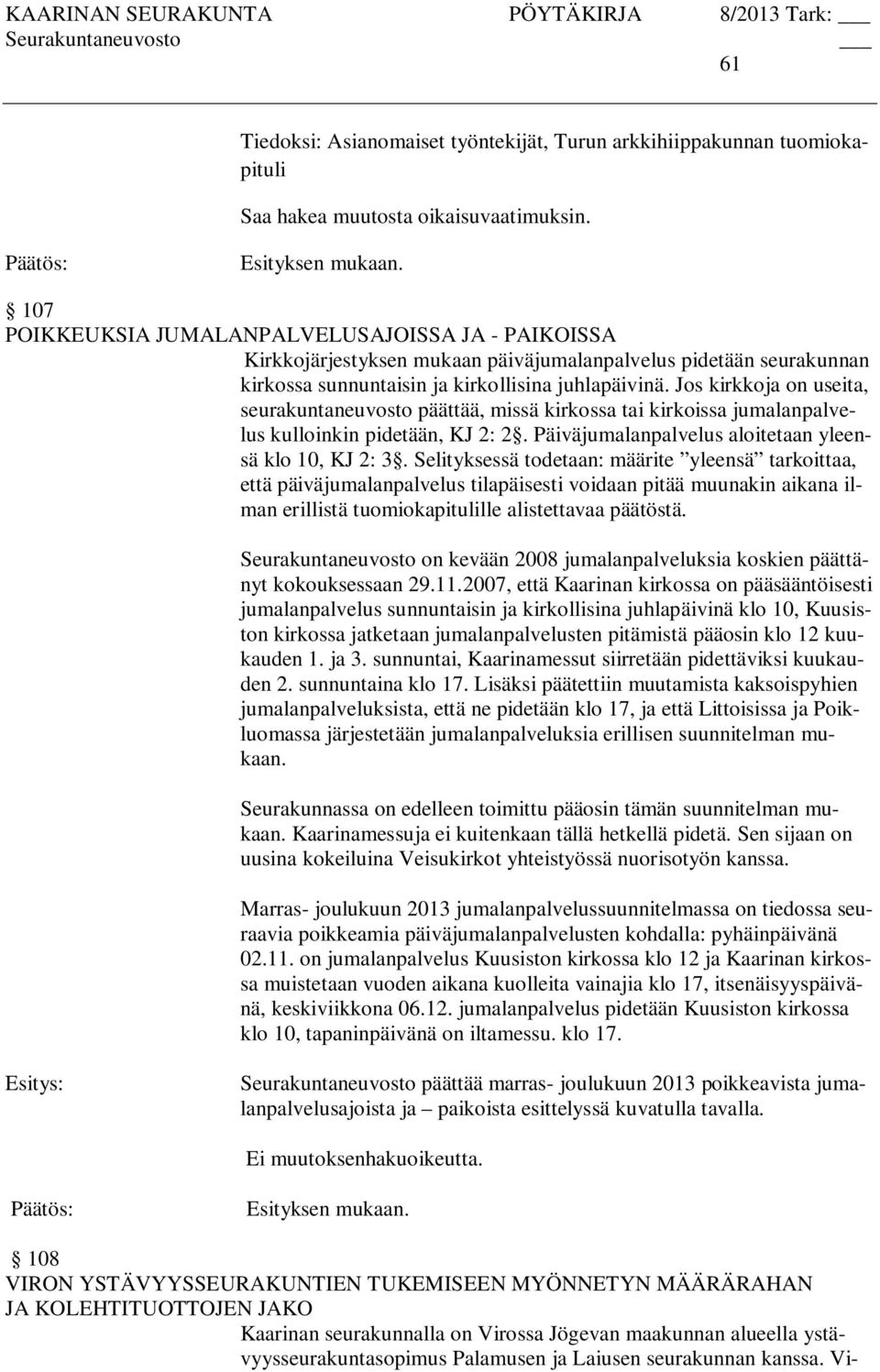 Jos kirkkoja on useita, seurakuntaneuvosto päättää, missä kirkossa tai kirkoissa jumalanpalvelus kulloinkin pidetään, KJ 2: 2. Päiväjumalanpalvelus aloitetaan yleensä klo 10, KJ 2: 3.