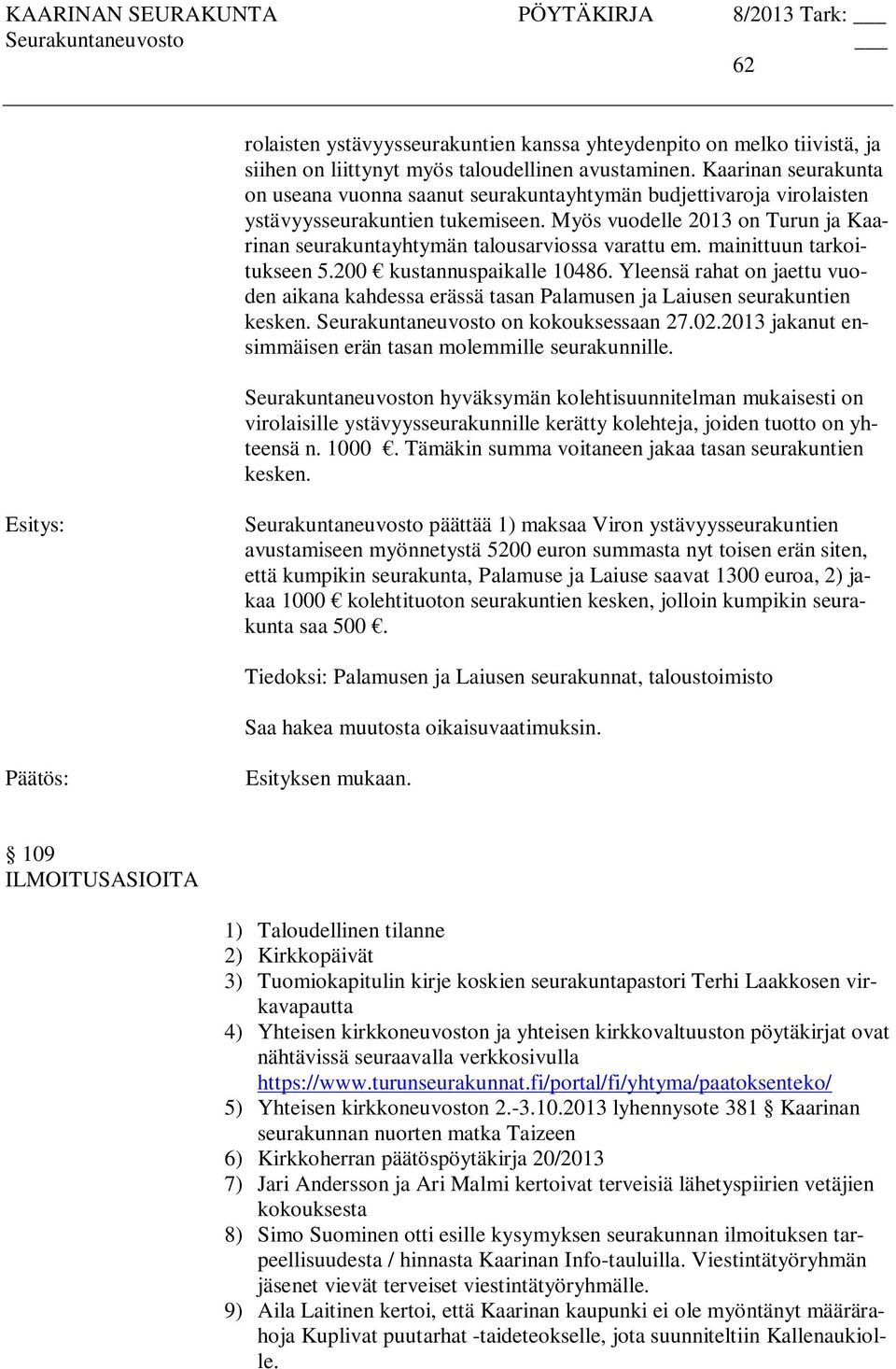 Myös vuodelle 2013 on Turun ja Kaarinan seurakuntayhtymän talousarviossa varattu em. mainittuun tarkoitukseen 5.200 kustannuspaikalle 10486.