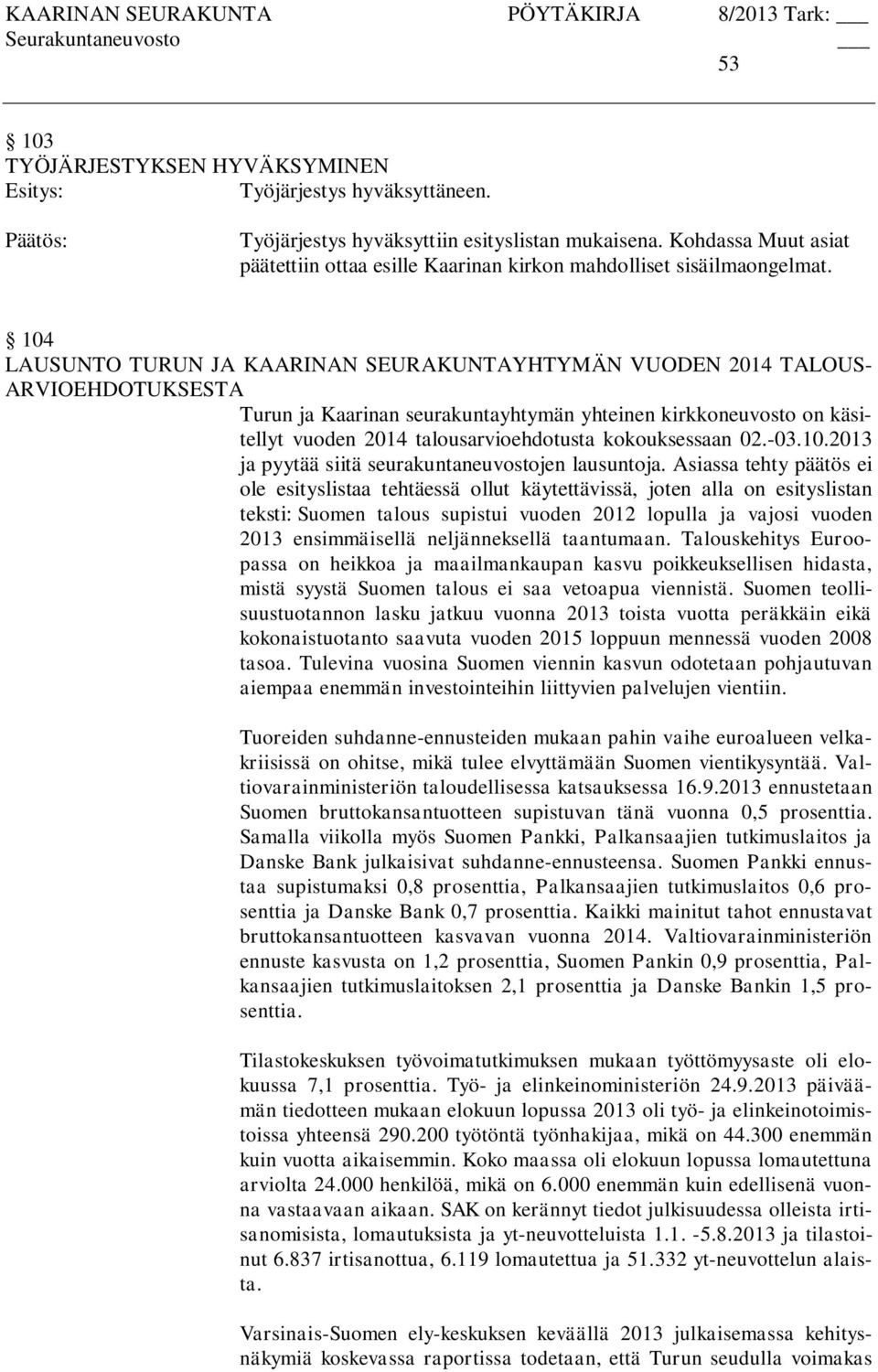 104 LAUSUNTO TURUN JA KAARINAN SEURAKUNTAYHTYMÄN VUODEN 2014 TALOUS- ARVIOEHDOTUKSESTA Turun ja Kaarinan seurakuntayhtymän yhteinen kirkkoneuvosto on käsitellyt vuoden 2014 talousarvioehdotusta