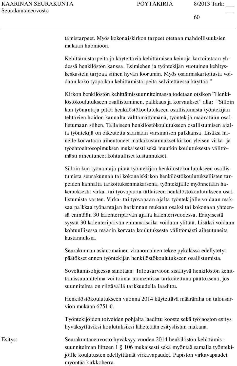Kirkon henkilöstön kehittämissuunnitelmassa todetaan otsikon Henkilöstökoulutukseen osallistuminen, palkkaus ja korvaukset alla: Silloin kun työnantaja pitää henkilöstökoulutukseen osallistumista