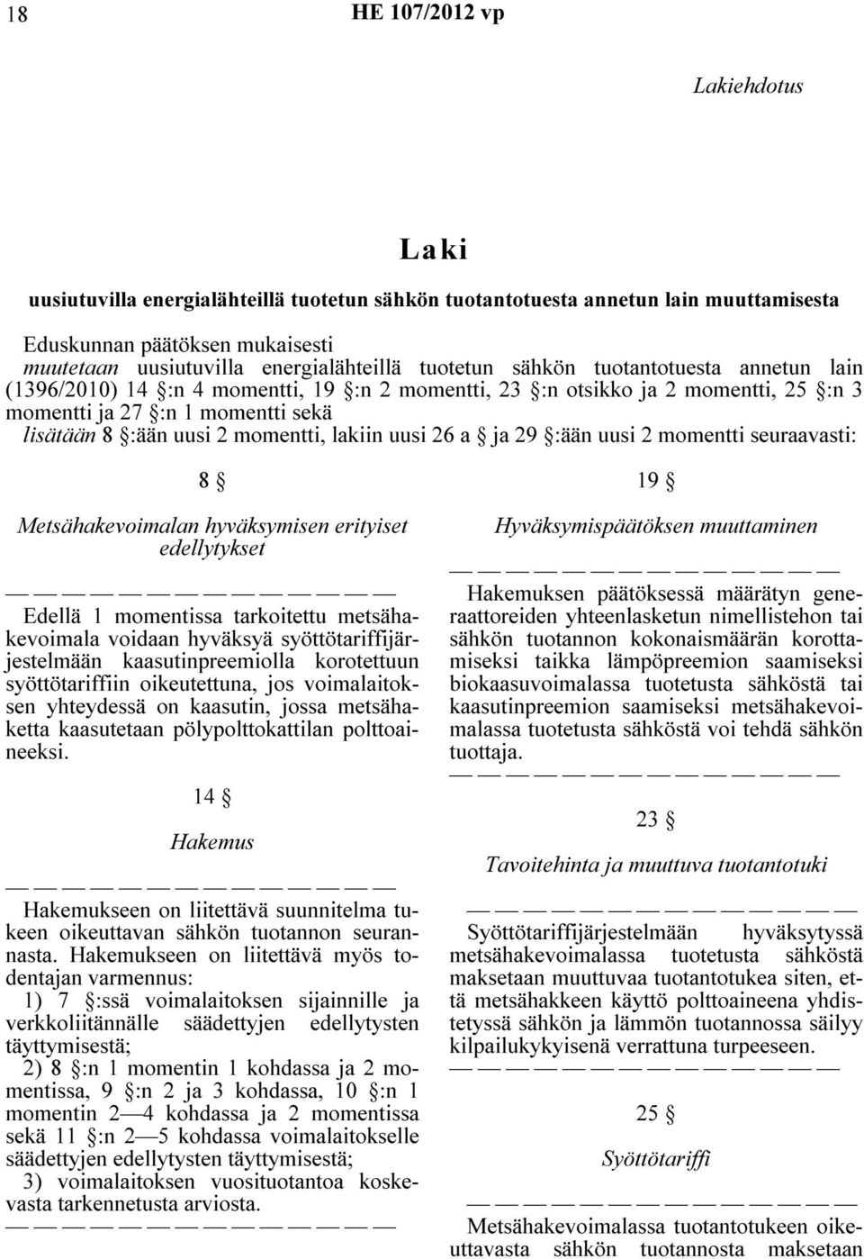 29 :ään uusi 2 momentti seuraavasti: 8 Metsähakevoimalan hyväksymisen erityiset edellytykset Edellä 1 momentissa tarkoitettu metsähakevoimala voidaan hyväksyä syöttötariffijärjestelmään