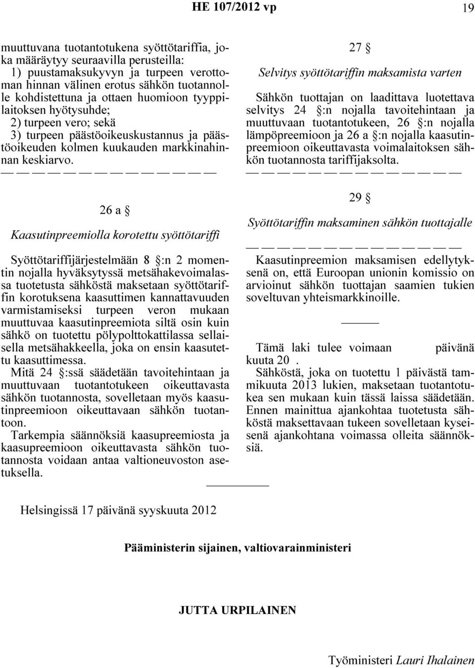 26 a Kaasutinpreemiolla korotettu syöttötariffi Syöttötariffijärjestelmään 8 :n 2 momentin nojalla hyväksytyssä metsähakevoimalassa tuotetusta sähköstä maksetaan syöttötariffin korotuksena