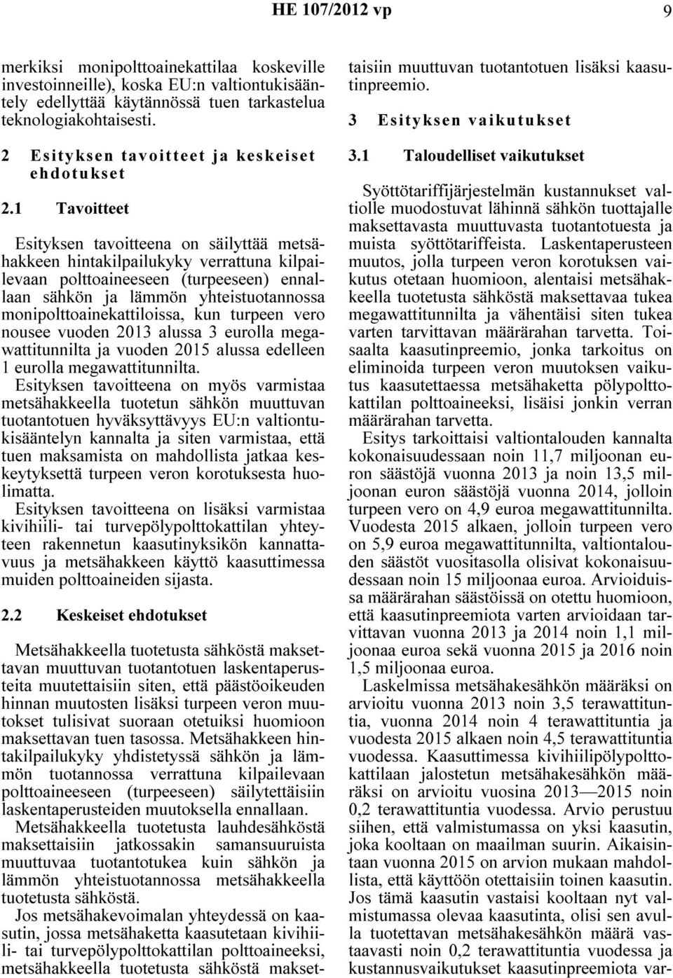 1 Tavoitteet Esityksen tavoitteena on säilyttää metsähakkeen hintakilpailukyky verrattuna kilpailevaan polttoaineeseen (turpeeseen) ennallaan sähkön ja lämmön yhteistuotannossa