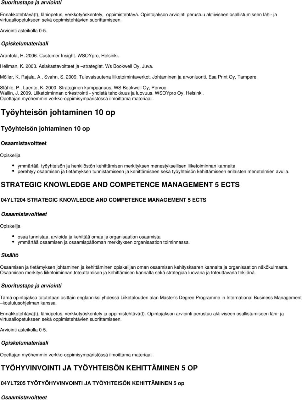 , Svahn, S. 2009. Tulevaisuutena liiketoimintaverkot. Johtaminen ja arvonluonti. Esa Print Oy, Tampere. Ståhle, P., Laento, K. 2000. Strateginen kumppanuus, WS Bookwell Oy, Porvoo. Wallin, J. 2009. Liiketoiminnan orkestrointi - yhdistä tehokkuus ja luovuus.