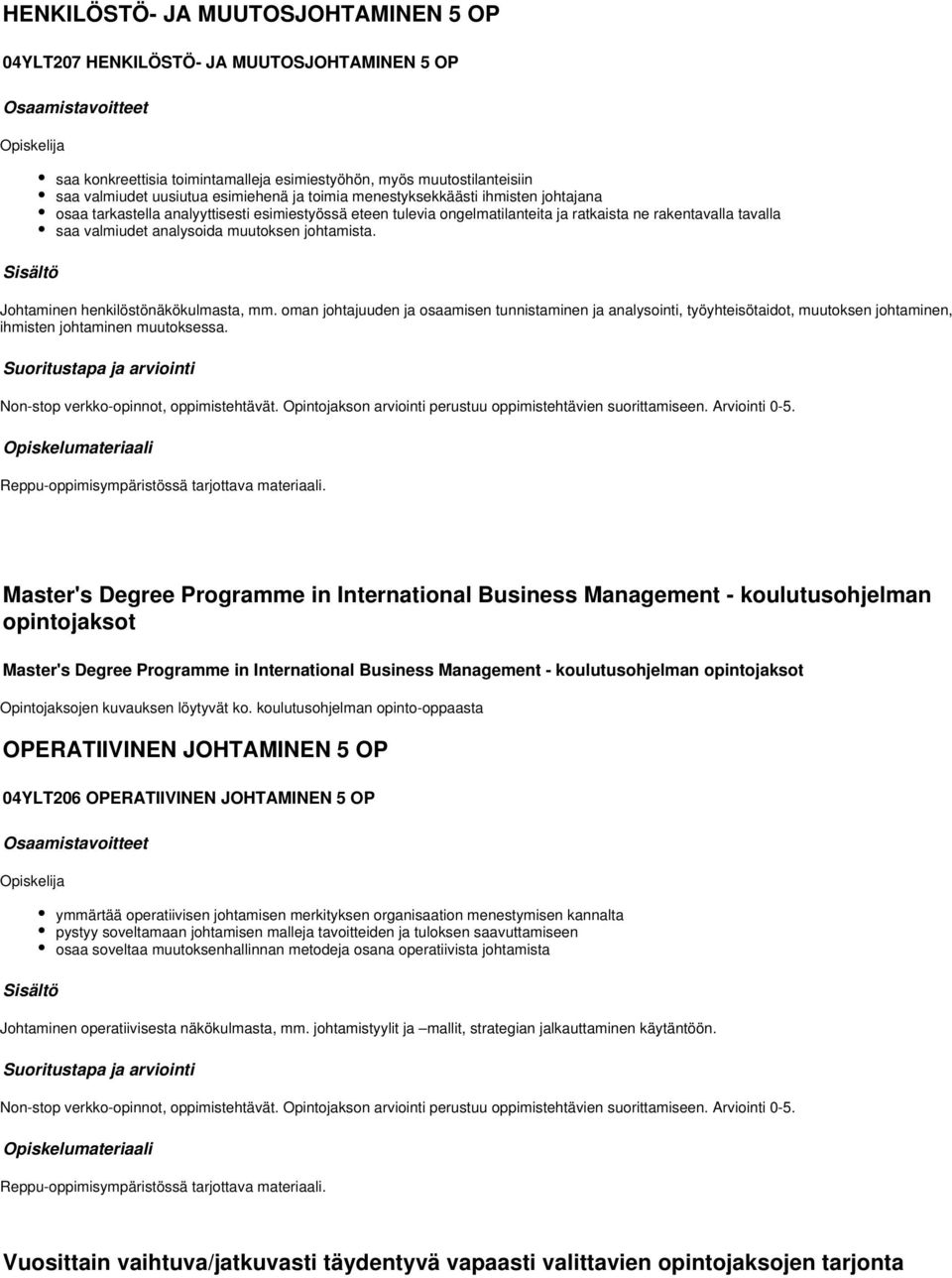 johtamista. Johtaminen henkilöstönäkökulmasta, mm. oman johtajuuden ja osaamisen tunnistaminen ja analysointi, työyhteisötaidot, muutoksen johtaminen, ihmisten johtaminen muutoksessa.