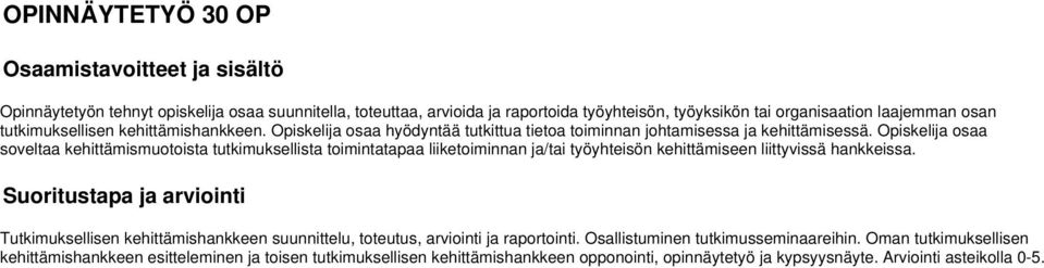 osaa soveltaa kehittämismuotoista tutkimuksellista toimintatapaa liiketoiminnan ja/tai työyhteisön kehittämiseen liittyvissä hankkeissa.