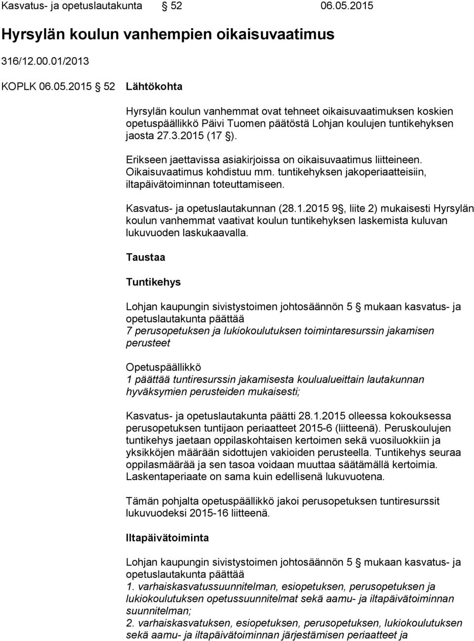 2015 52 Lähtökohta Hyrsylän koulun vanhemmat ovat tehneet oikaisuvaatimuksen koskien opetuspäällikkö Päivi Tuomen päätöstä Lohjan koulujen tuntikehyksen jaosta 27.3.2015 (17 ).