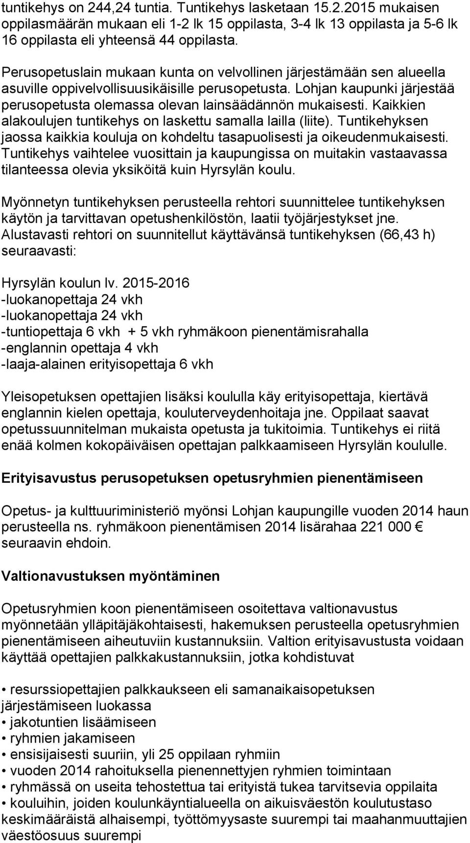 Lohjan kaupunki järjestää perusopetusta olemassa olevan lainsäädännön mukaisesti. Kaikkien alakoulujen tuntikehys on laskettu samalla lailla (liite).