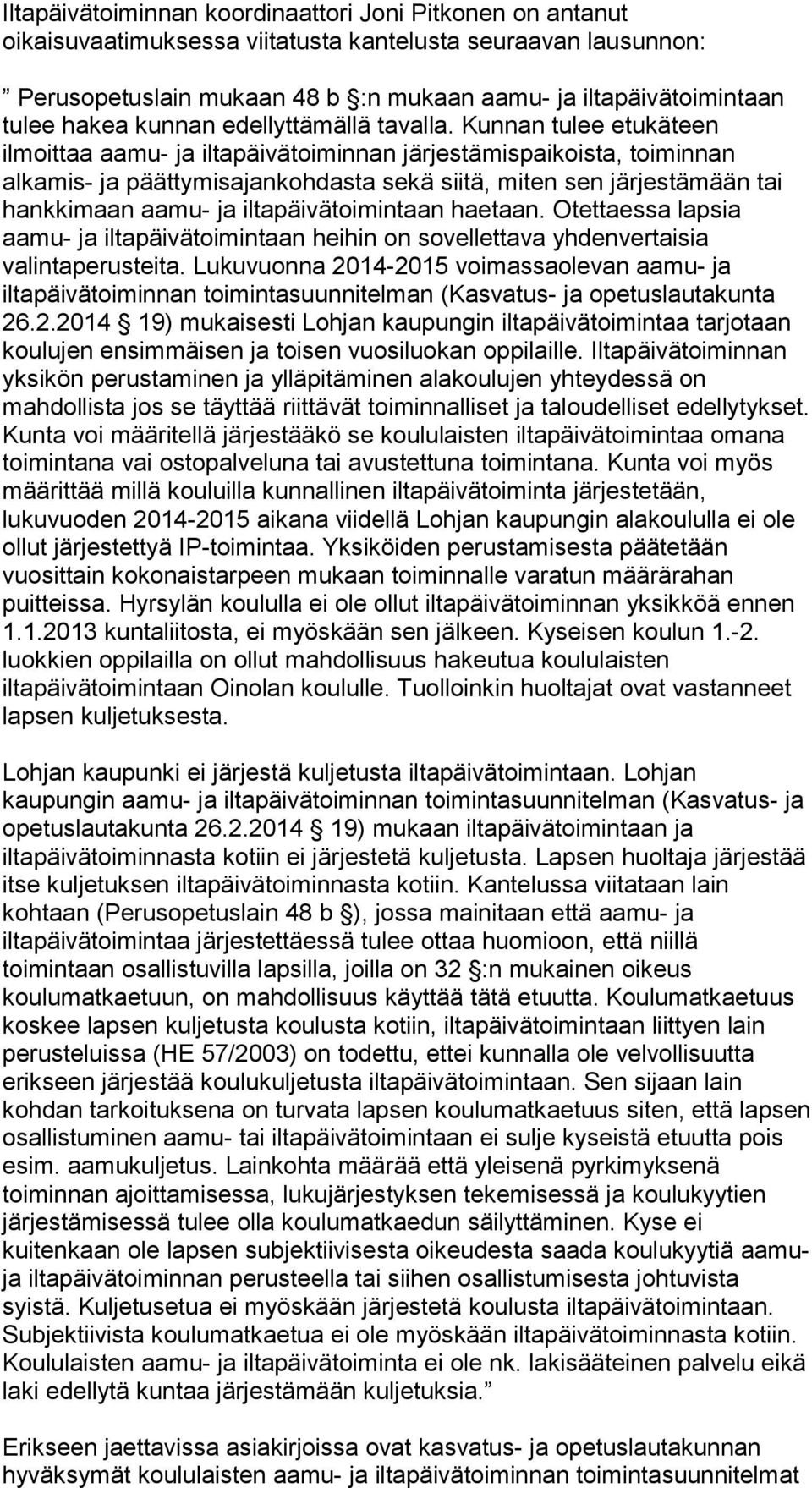 Kunnan tulee etukäteen ilmoittaa aamu- ja iltapäivätoiminnan järjestämispaikoista, toiminnan alkamis- ja päättymisajankohdasta sekä siitä, miten sen järjestämään tai hankkimaan aamu- ja