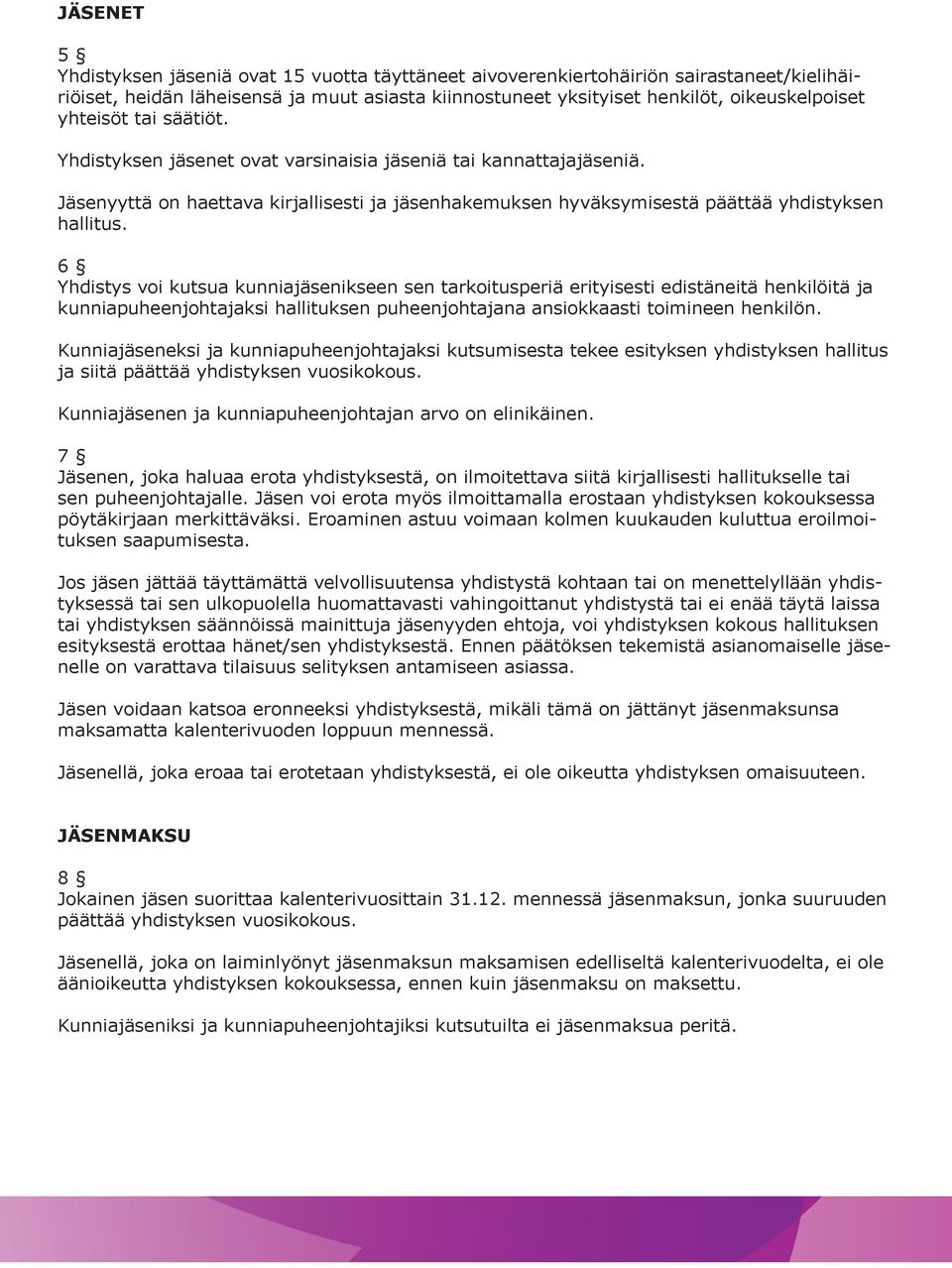 6 Yhdistys voi kutsua kunniajäsenikseen sen tarkoitusperiä erityisesti edistäneitä henkilöitä ja kunniapuheenjohtajaksi hallituksen puheenjohtajana ansiokkaasti toimineen henkilön.