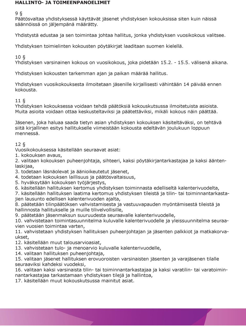 10 Yhdistyksen varsinainen kokous on vuosikokous, joka pidetään 15.2. - 15.5. välisenä aikana. Yhdistyksen kokousten tarkemman ajan ja paikan määrää hallitus.