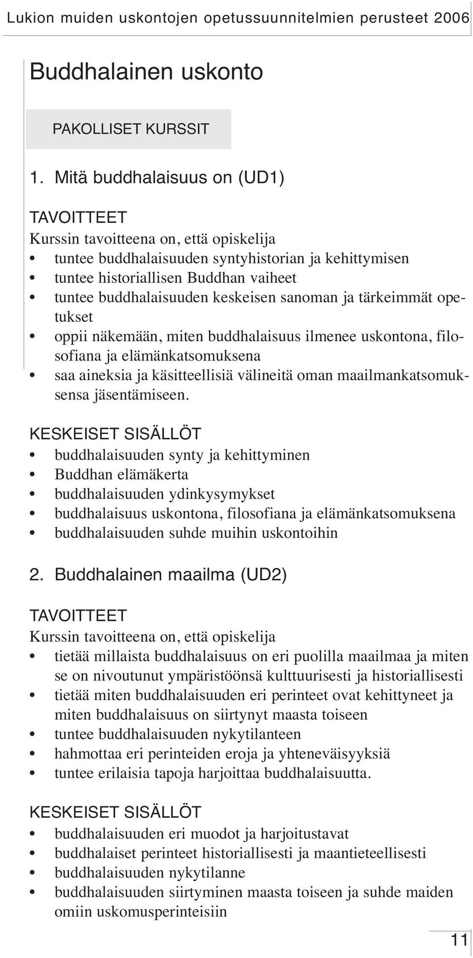 näkemään, miten buddhalaisuus ilmenee uskontona, filosofiana ja elämänkatsomuksena saa aineksia ja käsitteellisiä välineitä oman maailmankatsomuksensa jäsentämiseen.