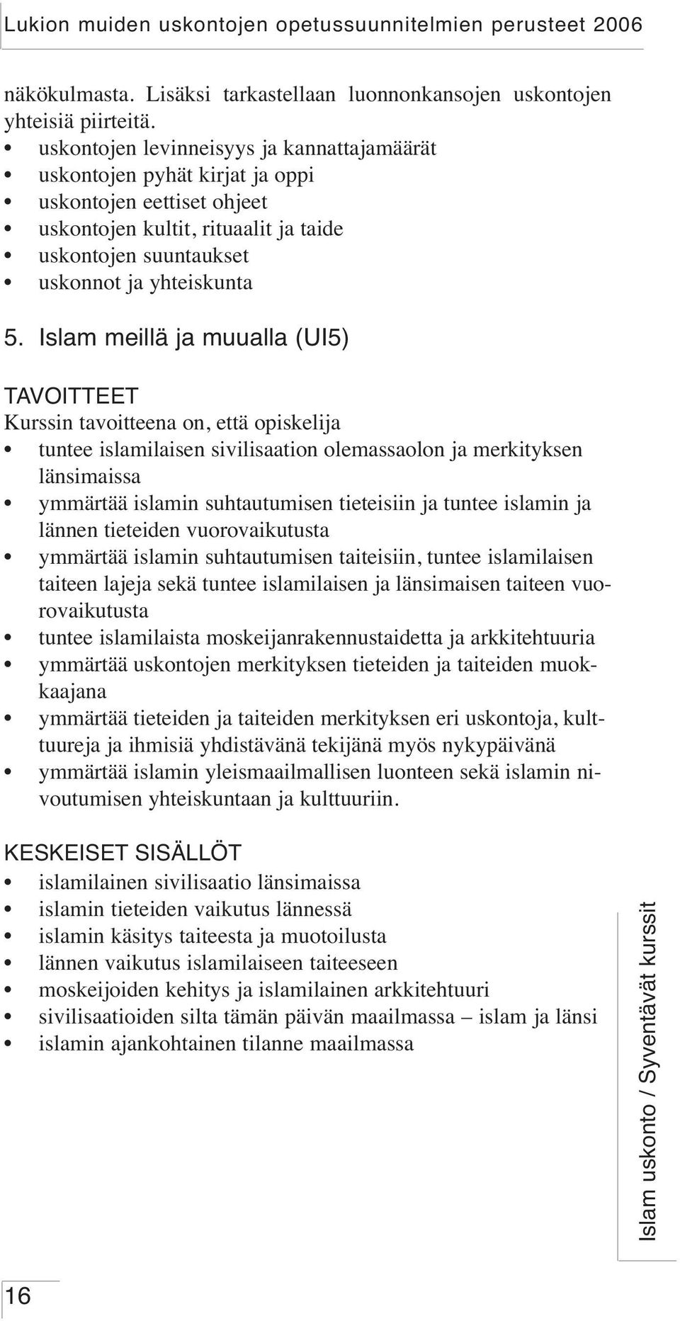 Islam meillä ja muualla (UI5) tuntee islamilaisen sivilisaation olemassaolon ja merkityksen länsimaissa ymmärtää islamin suhtautumisen tieteisiin ja tuntee islamin ja lännen tieteiden vuorovaikutusta