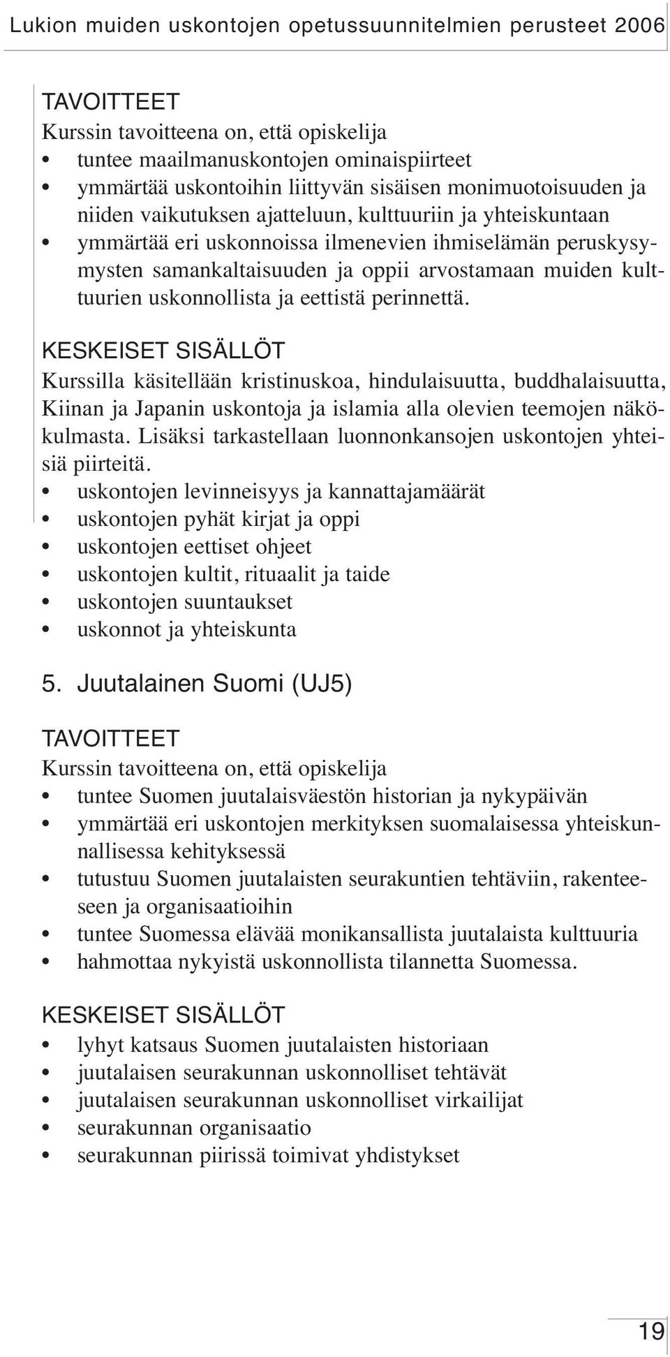 Kurssilla käsitellään kristinuskoa, hindulaisuutta, buddhalaisuutta, Kiinan ja Japanin uskontoja ja islamia alla olevien teemojen näkökulmasta.