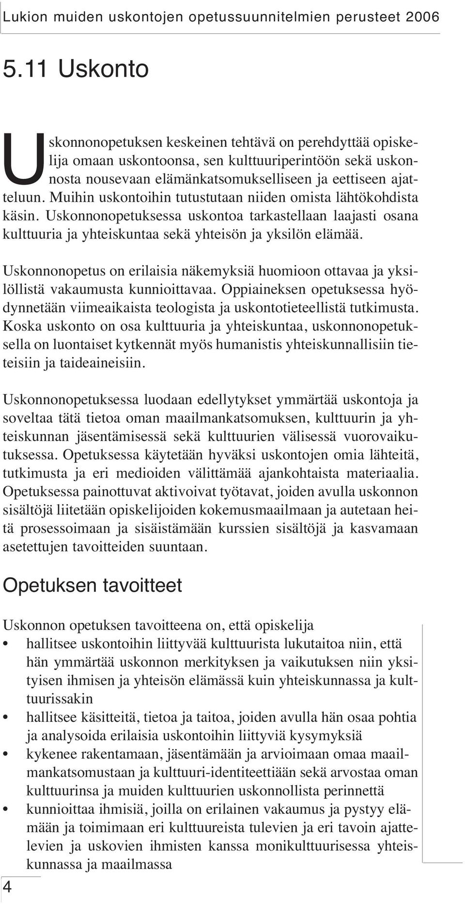 Uskonnonopetus on erilaisia näkemyksiä huomioon ottavaa ja yksilöllistä vakaumusta kunnioittavaa. Oppiaineksen opetuksessa hyödynnetään viimeaikaista teologista ja uskontotieteellistä tutkimusta.