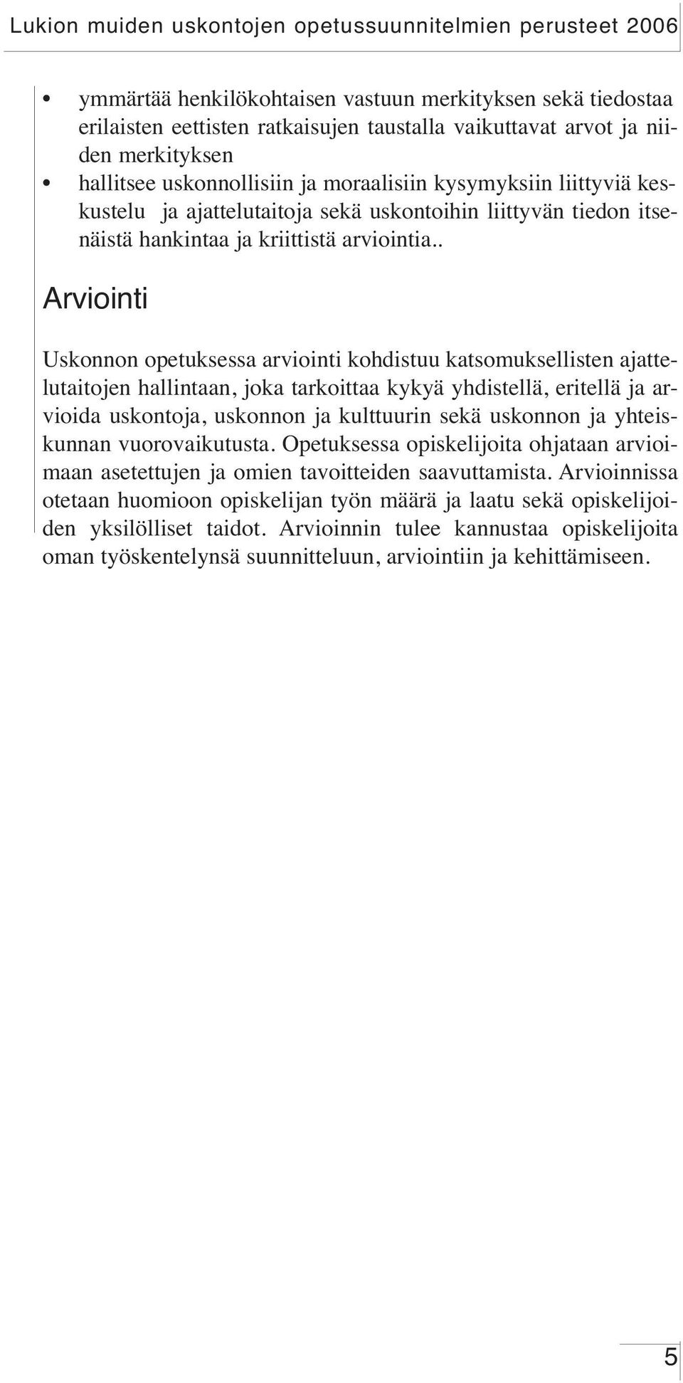 . Arviointi Uskonnon opetuksessa arviointi kohdistuu katsomuksellisten ajattelutaitojen hallintaan, joka tarkoittaa kykyä yhdistellä, eritellä ja arvioida uskontoja, uskonnon ja kulttuurin sekä