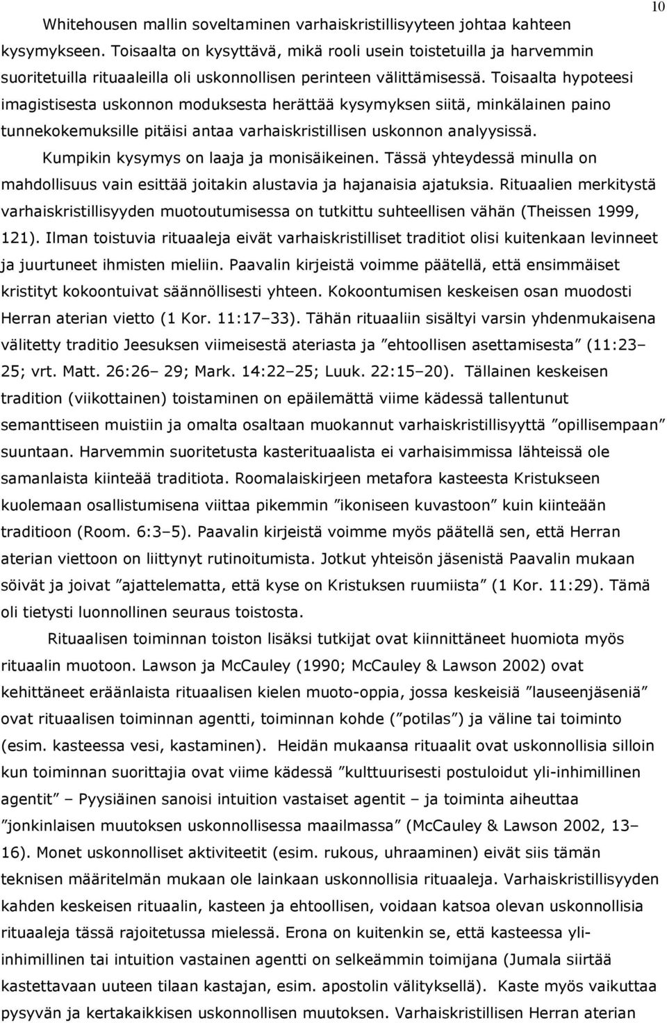Toisaalta hypoteesi imagistisesta uskonnon moduksesta herättää kysymyksen siitä, minkälainen paino tunnekokemuksille pitäisi antaa varhaiskristillisen uskonnon analyysissä.