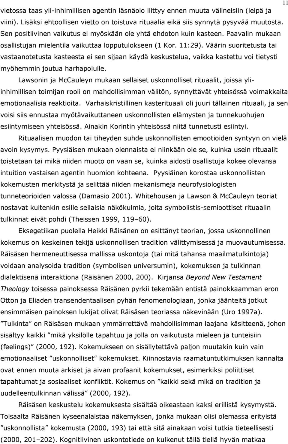 Väärin suoritetusta tai vastaanotetusta kasteesta ei sen sijaan käydä keskustelua, vaikka kastettu voi tietysti myöhemmin joutua harhapolulle.