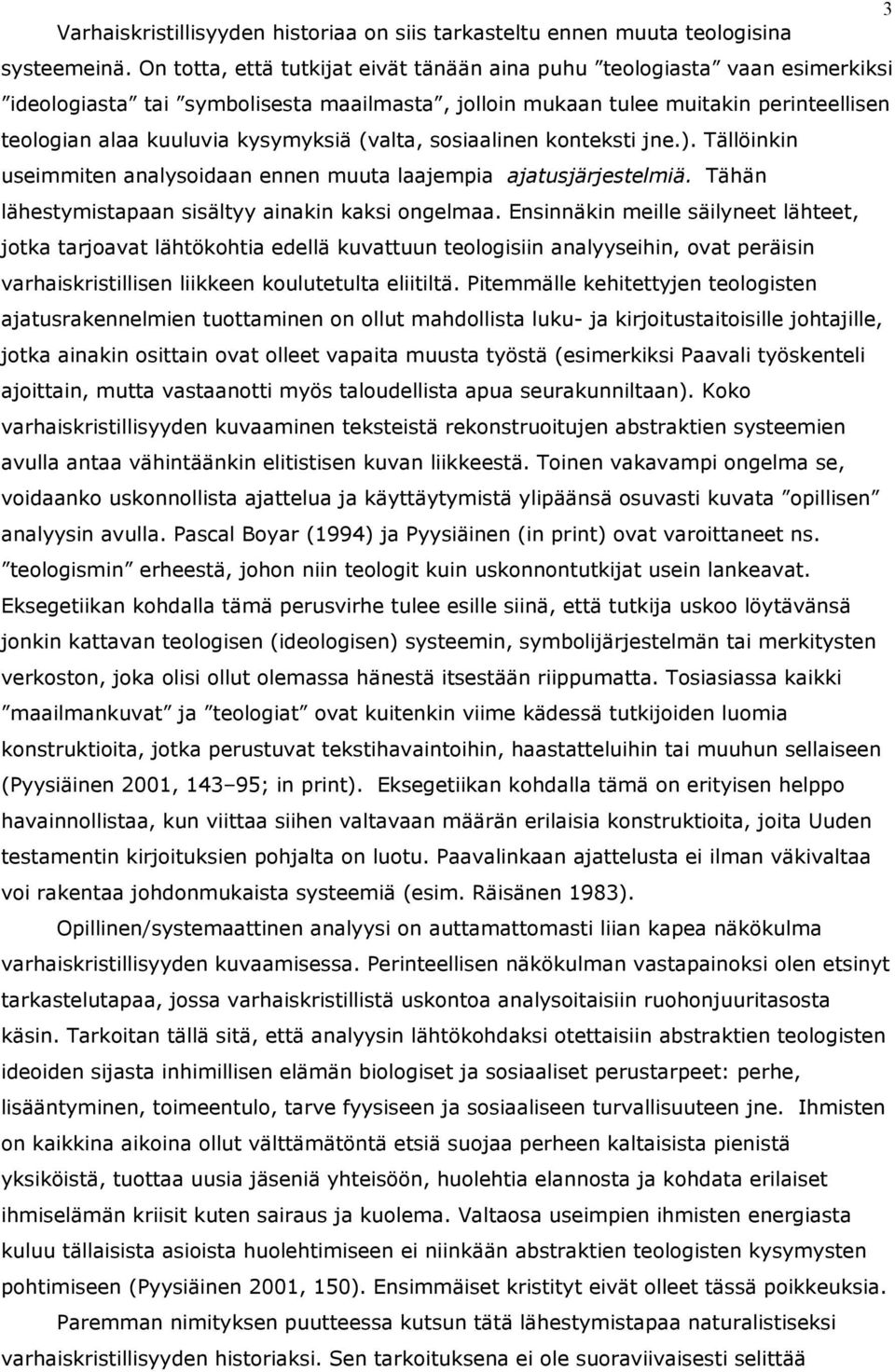 (valta, sosiaalinen konteksti jne.). Tällöinkin useimmiten analysoidaan ennen muuta laajempia ajatusjärjestelmiä. Tähän lähestymistapaan sisältyy ainakin kaksi ongelmaa.