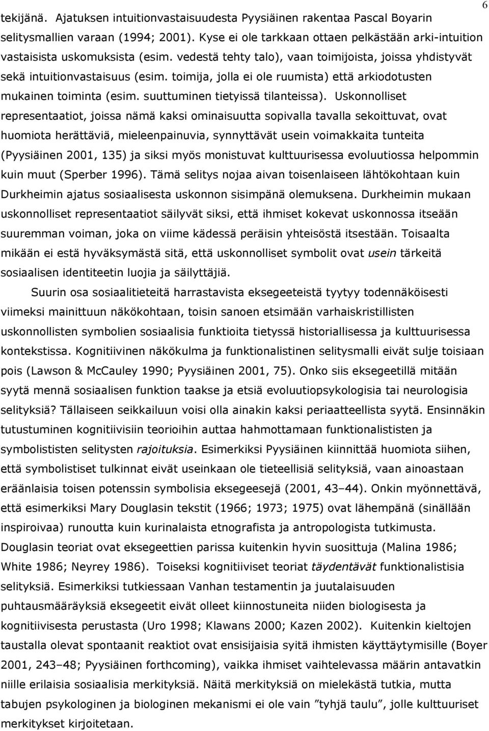 toimija, jolla ei ole ruumista) että arkiodotusten mukainen toiminta (esim. suuttuminen tietyissä tilanteissa).