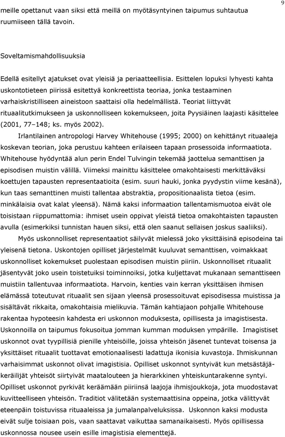 Teoriat liittyvät rituaalitutkimukseen ja uskonnolliseen kokemukseen, joita Pyysiäinen laajasti käsittelee (2001, 77 148; ks. myös 2002).